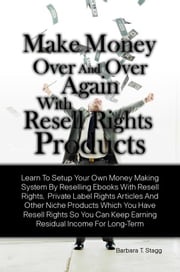 Make Money Over And Over Again With Resell Rights Products Barbara T. Stagg
