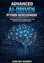 Advanced AI-Driven Python Development: Mastering ChatGPT, Copilot, Cursor, and Autonomous Coding Wor