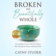 Broken to Beautifully Whole Cathy Studer