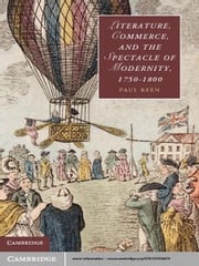 Literature, Commerce, and the Spectacle of Modernity, 1750–1800 Paul Keen