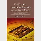 The Executive Guide to Implementing Accounting Software: Over 100 Ways to Ensure the Success of Your Project