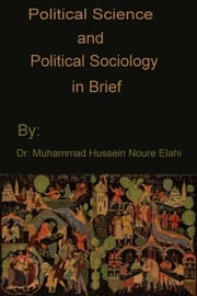 Political Science and Political Sociology in Brief Dr. Muhammad Hussein Noure Elahi