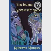 The Iguana Speaks My Name: Plus Ten Backyard Stories From Panimache