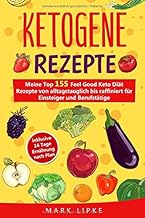 KETOGENE REZEPTE: Meine Top 155 Feel Good Keto Diät Rezepte von alltagstauglich bis raffiniert für E