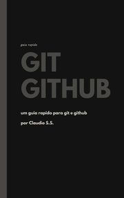 GIT GITHUB - GUIA RÁPIDO PARA INICIANTES Claudio santos da silva
