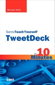 Sams Teach Yourself TweetDeck in 10 Minutes Michael Miller