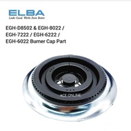 Elba Gas Stove Burner Cap Part Suitable For EGH-D8502 & EGH-8022 / EGH-7222 / EGH-6222 / EGH-6022