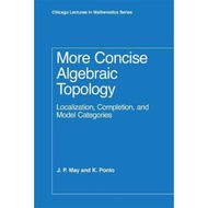 More Concise Algebraic Topology : Localization, Completion, and Model Categories by J. P. May (US ed