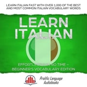 Learn Italian Effortlessly in No Time – Beginner’s Vocabulary Edition: Learn Italian FAST with Over 1,000 of the Best and Most Common Italian Vocabulary Words Prolific Language Audiobooks