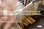 Detailed Minutiae of Soldier life in the Army of Northern Virginia, 1861-1865 Carlton McCarthy