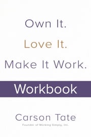 Own It. Love It. Make It Work.: How to Make Any Job Your Dream Job. Workbook Carson Tate