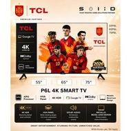 TCL 55"/65”/75" 4K HDR GOOGLE TV, P6L / P6K