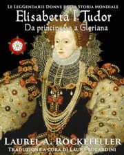 Elisabetta I Tudor: da principessa a Gloriana Laurel A. Rockefeller