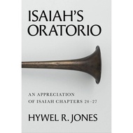 Isaiah’s Oratorio: An Appreciation of Isaiah Chapters 24-27 (Hywel R. Jones)