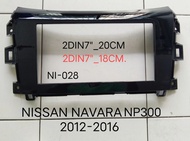 กรอบจอแอนดรอยด์ หน้ากากวิทยุ หน้ากากวิทยุรถยนต์ NISSAN NAVARA NP 300 ปี 2012 - 2017 สำหรับเป็นเครื่องเล่นทั่วไปแบบ 2 DIN 7"_20CM. หรือเลือกแบบ 2DIN7"_18CM.