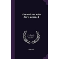 [100% Original Books] - The Works of John Jewel Volume 8 by John Jewel (hardcover)