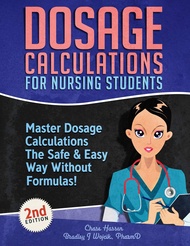 Dosage Calculations for Nursing Students: Master Dosage Calculations The Safe & Easy Way Without For