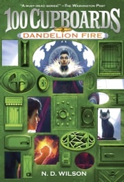 Dandelion Fire (100 Cupboards Book 2) N. D. Wilson