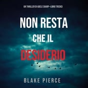 Non resta che il desiderio (Un thriller di Adele Sharp—Libro Tredici) Blake Pierce