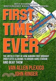 First Time Ever: The Untold Story of How Auburn First Brought Undefeated Alabama to Jordan-Hare Stadium--and Beat Them