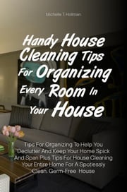 Handy House Cleaning Tips For Organizing Every Room In Your House Michelle T. Hollman