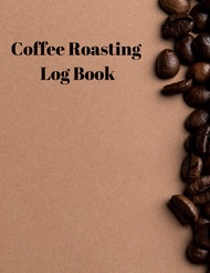 Coffee Roasting Log Book: Coffee Roast Log Template Pages to Record Roasting Details and Manage your