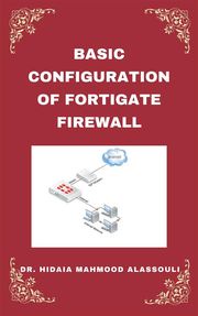 Basic Setup of FortiGate Firewall Dr. Hidaia Mahmood Alassoulii