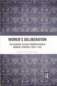14731.Women's Deliberation: The Heroine in Early Modern French Women's Theater (1650-1750)