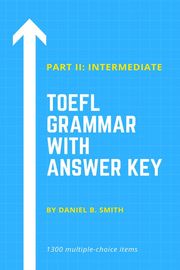 TOEFL Grammar With Answer Key Part II: Intermediate Daniel B. Smith