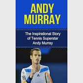 Andy Murray: The Inspirational Story of Tennis Superstar Andy Murray