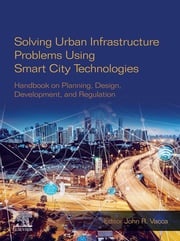 Solving Urban Infrastructure Problems Using Smart City Technologies John R. Vacca