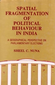 Spatial Fragmentation of Political Behaviour in India: A Geographical Perspective on Parliamentary Elections Sheel C. Nuna