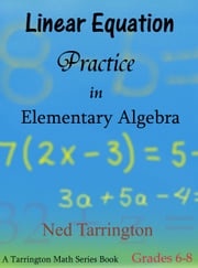 Linear Equation Practice in Elementary Algebra, Grades 6-8 Ned Tarrington