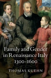 Family and Gender in Renaissance Italy, 1300–1600 Thomas Kuehn