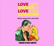 Love Ever Reborn Is Love Ever Newborn - Epic Love Poem Sharon Esther Lampert