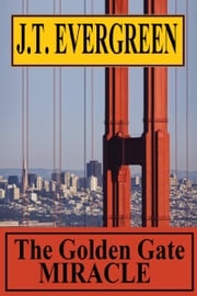 The Golden Gate Miracle J.T. Evergreen