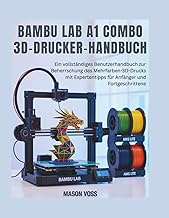 Bambu Lab A1 Combo 3D-Drucker-Handbuch: Ein vollständiger BenutzerHandbuch zur Beherrschung des Mehr