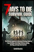 7 Days to Die Survival Guide: The Ultimate Beginner to Advanced Strategy Guide for Base Building, Ho