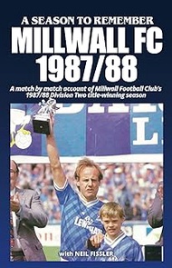 A SEASON TO REMEMBER: MILLWALL FC 1987-88: A Match by Match account of Millwall Football Club’s 1987