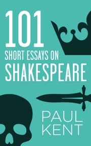 101 Short Essays on Shakespeare Paul Kent