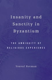 Insanity and Sanctity in Byzantium Youval Rotman