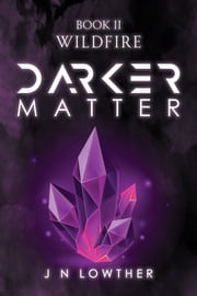 Darker Matter Book II - Wildfire J N Lowther