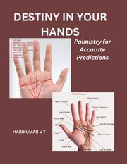 Destiny in Your Hands: Palmistry for Accurate Predictions HARIKUMAR V T