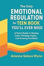 The Only Emotional Regulation for Teen Book You'll Ever need.: A Teen’s Guide to Staying Calm, Think