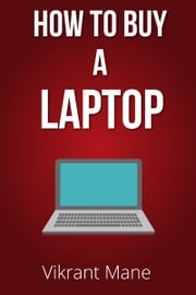 How to Buy A Laptop | Buying Guide for 2017 &amp; Beyond Vikrant Mane