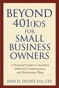 Beyond 401(k)s for Small Business Owners : A Practical Guide to Incentive, Defer by J.D. Sifleet (US