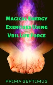 Magical Energy Exercises Using Vril Life Force Prima Septimus