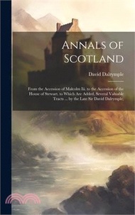 42099.Annals of Scotland: From the Accession of Malcolm Iii. to the Accession of the House of Stewart. to Which Are Added, Several Valuable Trac