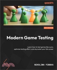 Modern Game Testing: Learn how to test games like a pro, optimize testing effort, and skyrocket your QA career
