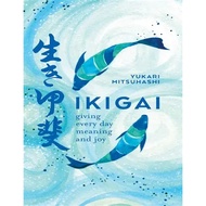 Ikigai: Giving Every Day Meaning and Joy by Yukari Mitsuhashi | happiness | success | life meaning